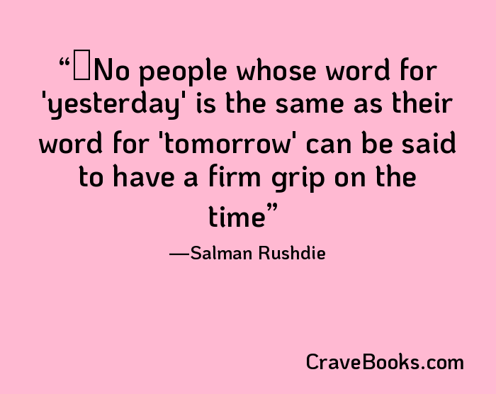 ‎No people whose word for 'yesterday' is the same as their word for 'tomorrow' can be said to have a firm grip on the time