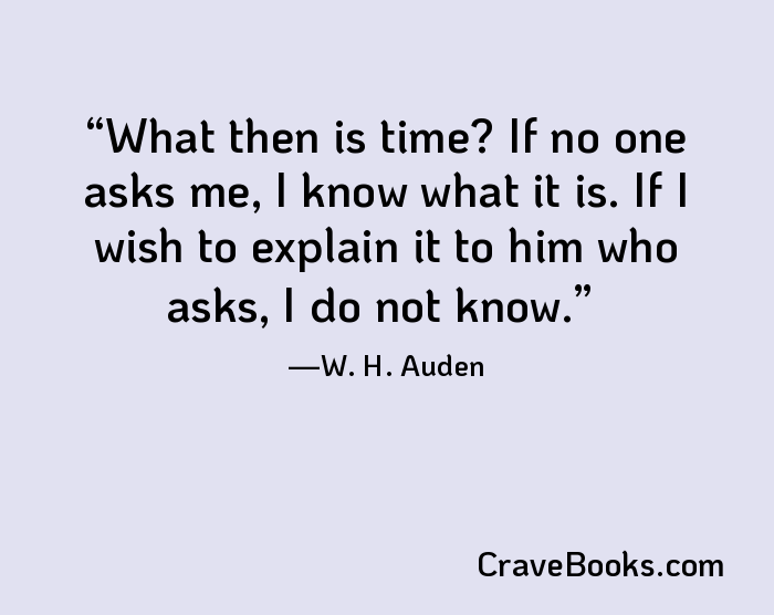 What then is time? If no one asks me, I know what it is. If I wish to explain it to him who asks, I do not know.