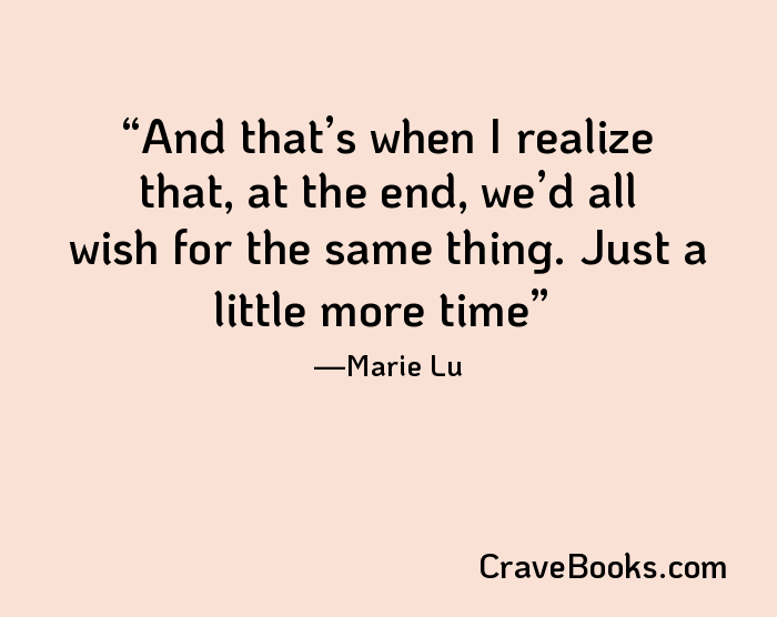 And that’s when I realize that, at the end, we’d all wish for the same thing. Just a little more time