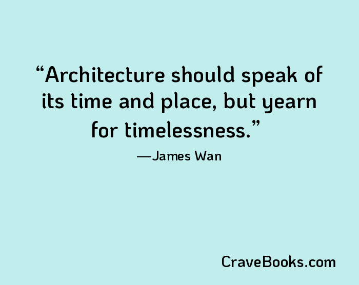 Architecture should speak of its time and place, but yearn for timelessness.