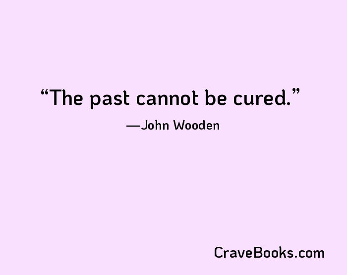 The past cannot be cured.