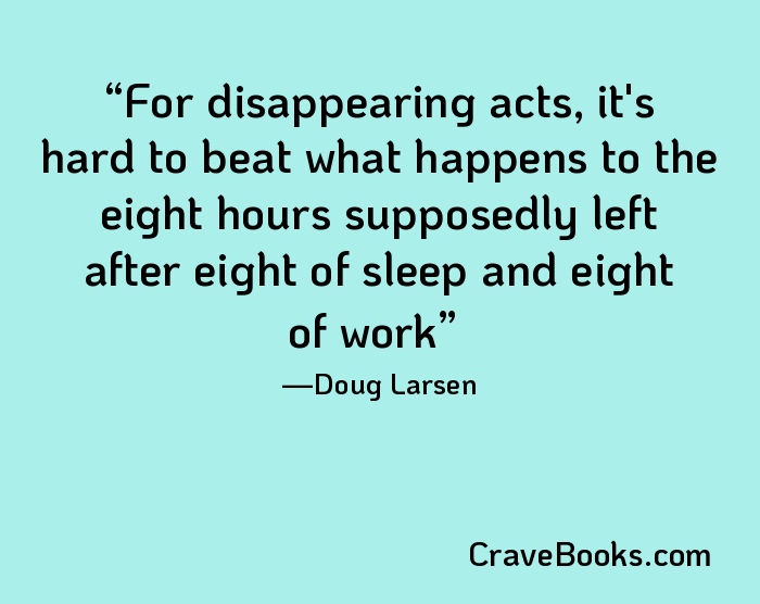 For disappearing acts, it's hard to beat what happens to the eight hours supposedly left after eight of sleep and eight of work