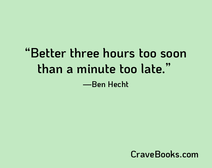 Better three hours too soon than a minute too late.