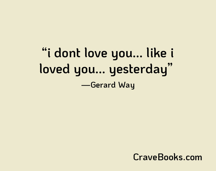 i dont love you... like i loved you... yesterday