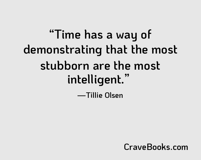 Time has a way of demonstrating that the most stubborn are the most intelligent.