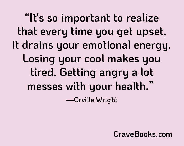 It's so important to realize that every time you get upset, it drains your emotional energy. Losing your cool makes you tired. Getting angry a lot messes with your health.