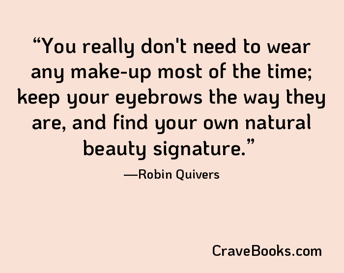 You really don't need to wear any make-up most of the time; keep your eyebrows the way they are, and find your own natural beauty signature.