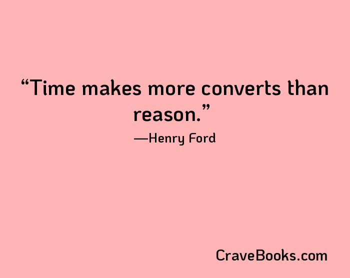 Time makes more converts than reason.