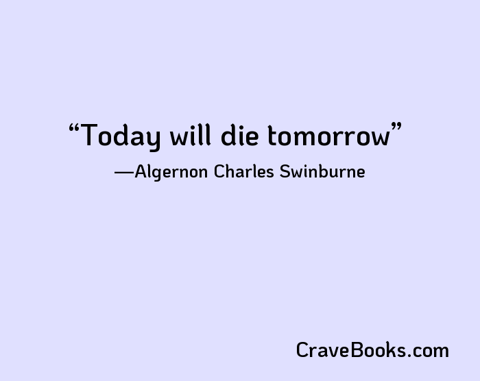 Today will die tomorrow