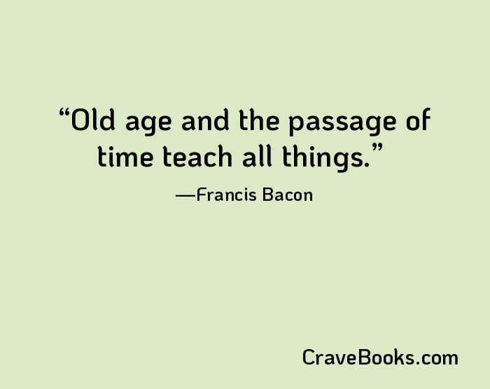 Old age and the passage of time teach all things.