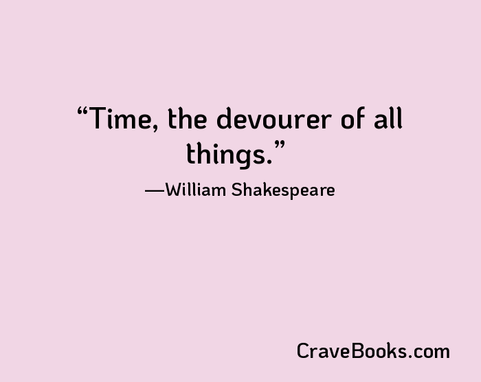 Time, the devourer of all things.