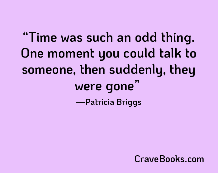 Time was such an odd thing. One moment you could talk to someone, then suddenly, they were gone