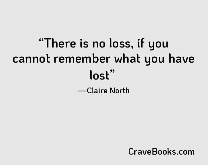 There is no loss, if you cannot remember what you have lost