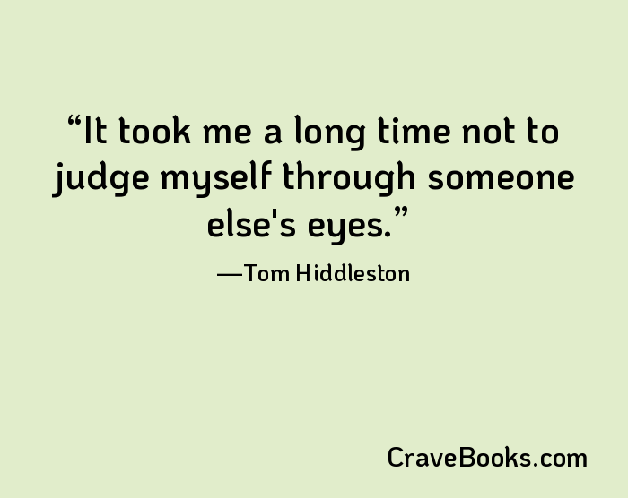 It took me a long time not to judge myself through someone else's eyes.