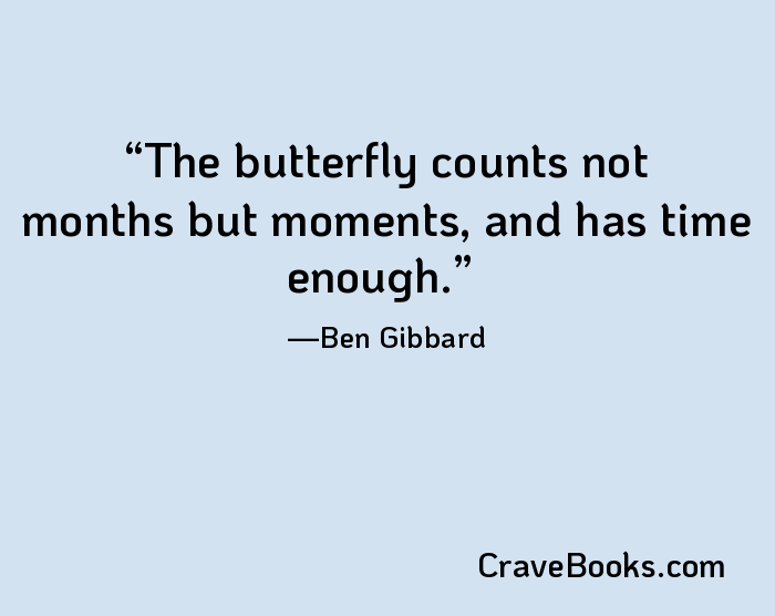 The butterfly counts not months but moments, and has time enough.