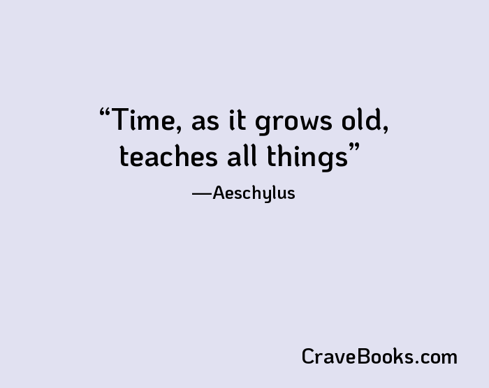 Time, as it grows old, teaches all things