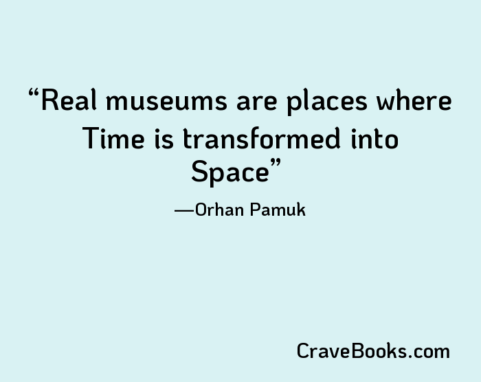 Real museums are places where Time is transformed into Space