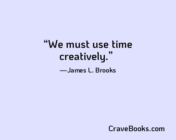 We must use time creatively.