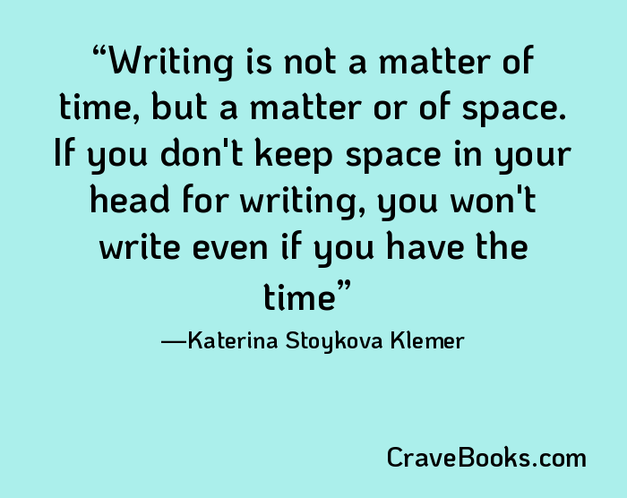 Writing is not a matter of time, but a matter or of space. If you don't keep space in your head for writing, you won't write even if you have the time