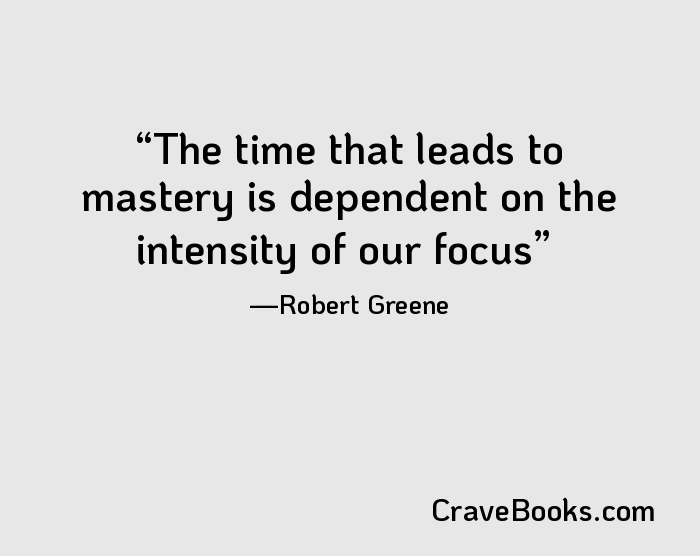 The time that leads to mastery is dependent on the intensity of our focus