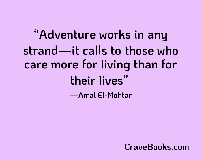 Adventure works in any strand—it calls to those who care more for living than for their lives