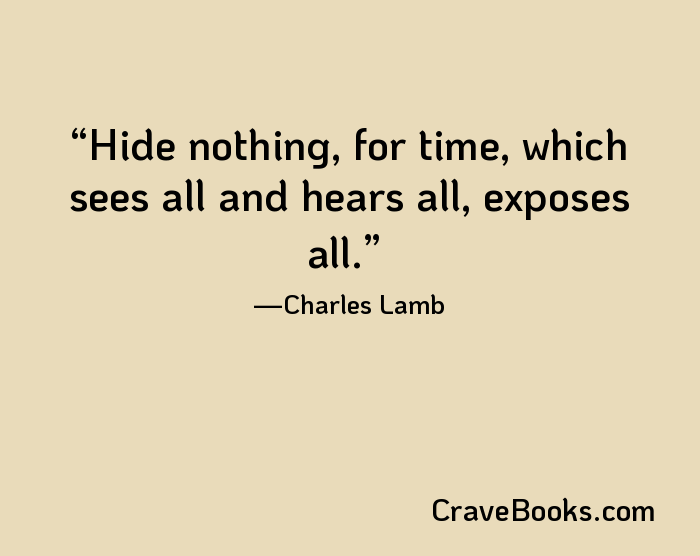 Hide nothing, for time, which sees all and hears all, exposes all.