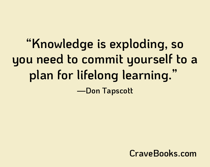 Knowledge is exploding, so you need to commit yourself to a plan for lifelong learning.
