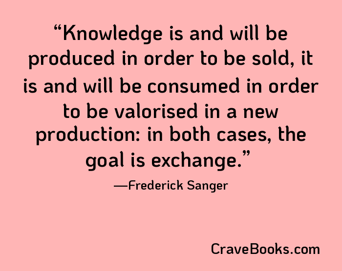 Knowledge is and will be produced in order to be sold, it is and will be consumed in order to be valorised in a new production: in both cases, the goal is exchange.