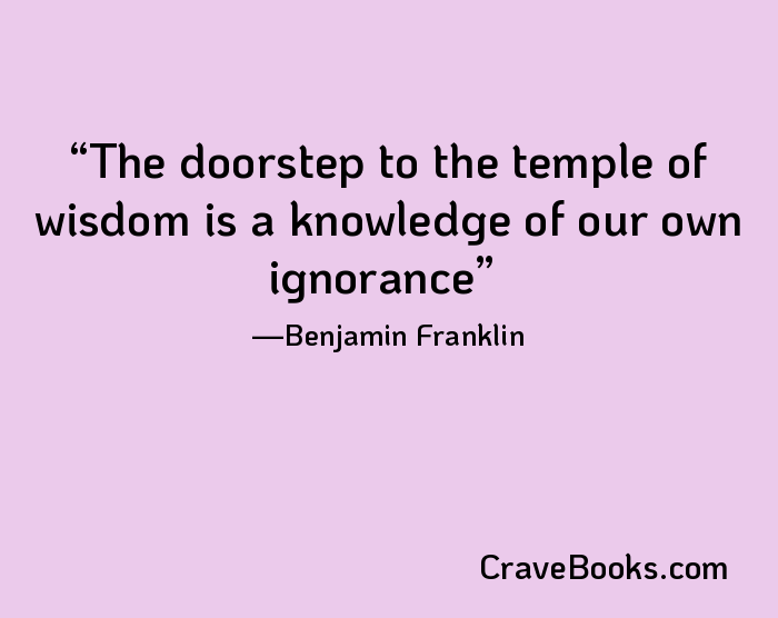 The doorstep to the temple of wisdom is a knowledge of our own ignorance