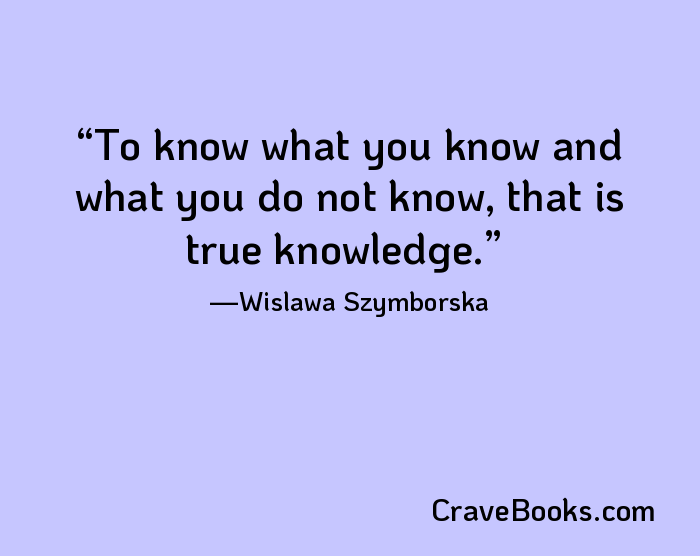To know what you know and what you do not know, that is true knowledge.