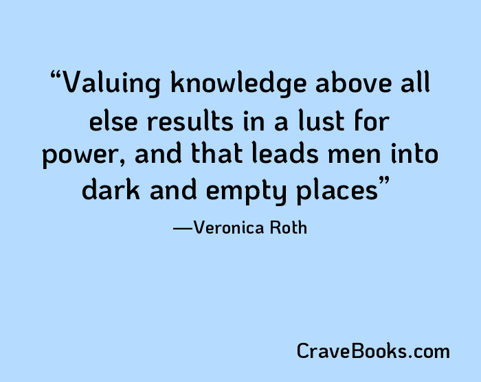 Valuing knowledge above all else results in a lust for power, and that leads men into dark and empty places