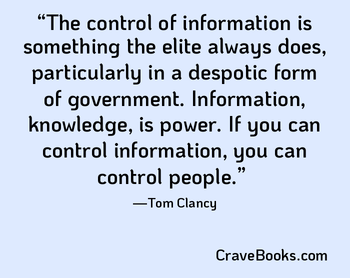 The control of information is something the elite always does, particularly in a despotic form of government. Information, knowledge, is power. If you can control information, you can control people.