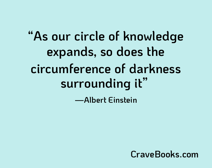As our circle of knowledge expands, so does the circumference of darkness surrounding it