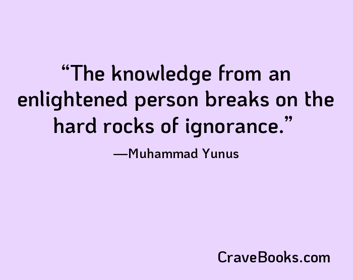 The knowledge from an enlightened person breaks on the hard rocks of ignorance.