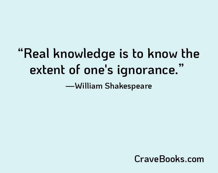 Real knowledge is to know the extent of one's ignorance.
