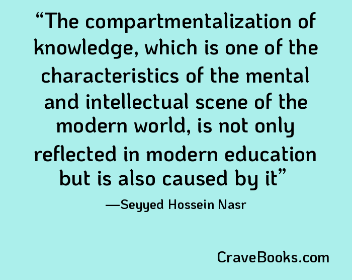 The compartmentalization of knowledge, which is one of the characteristics of the mental and intellectual scene of the modern world, is not only reflected in modern education but is also caused by it
