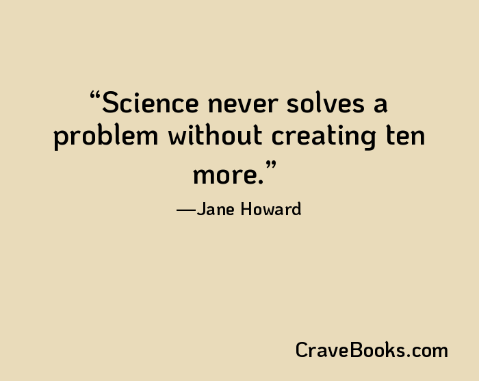 Science never solves a problem without creating ten more.