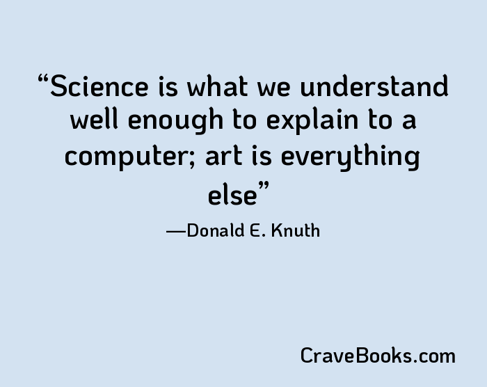 Science is what we understand well enough to explain to a computer; art is everything else