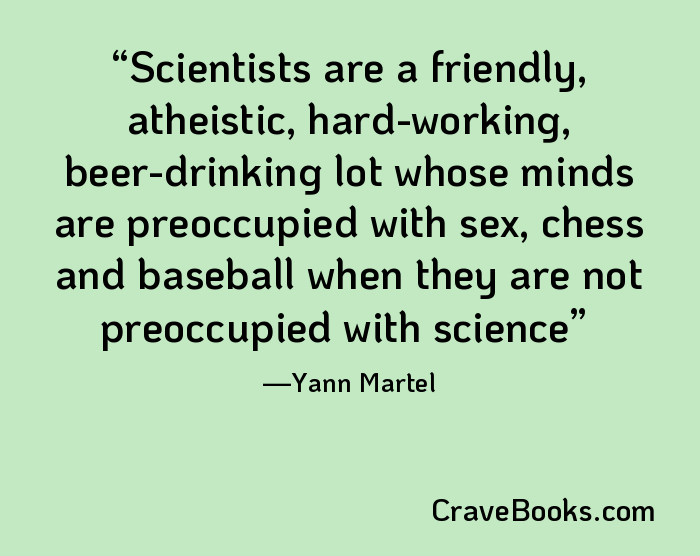 Scientists are a friendly, atheistic, hard-working, beer-drinking lot whose minds are preoccupied with sex, chess and baseball when they are not preoccupied with science