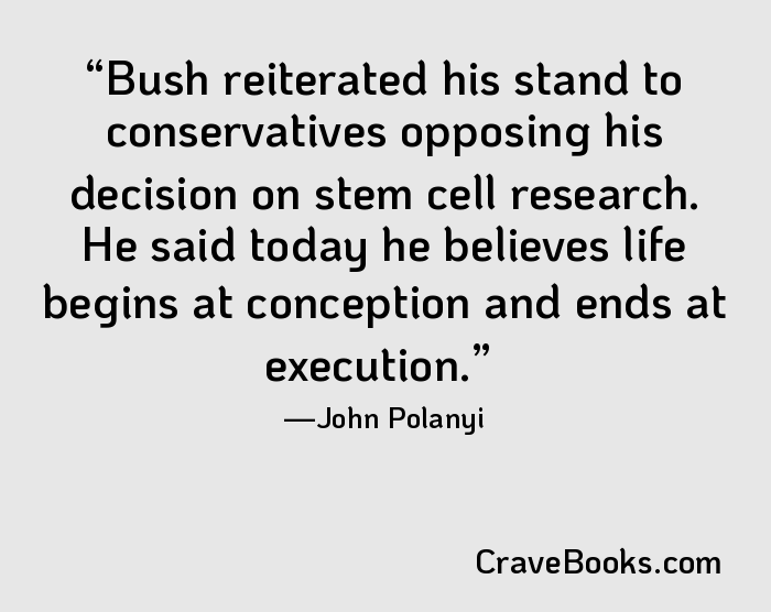Bush reiterated his stand to conservatives opposing his decision on stem cell research. He said today he believes life begins at conception and ends at execution.