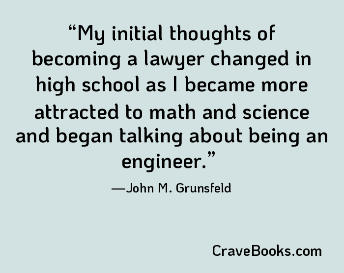 My initial thoughts of becoming a lawyer changed in high school as I became more attracted to math and science and began talking about being an engineer.