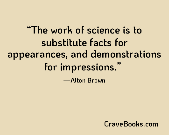 The work of science is to substitute facts for appearances, and demonstrations for impressions.