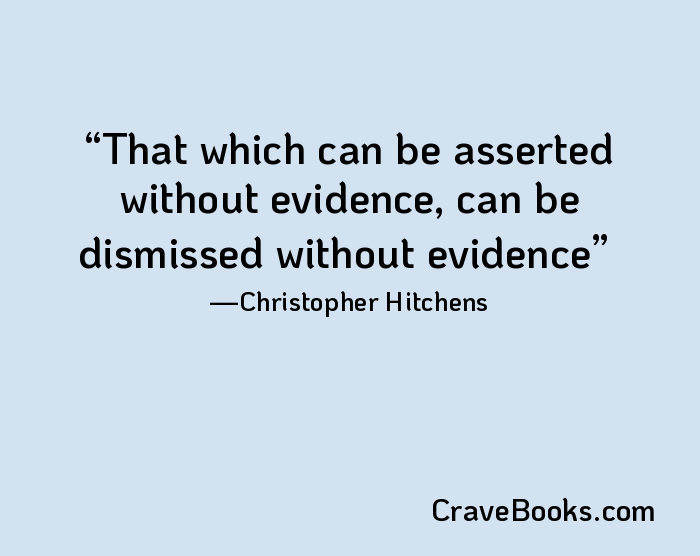 That which can be asserted without evidence, can be dismissed without evidence