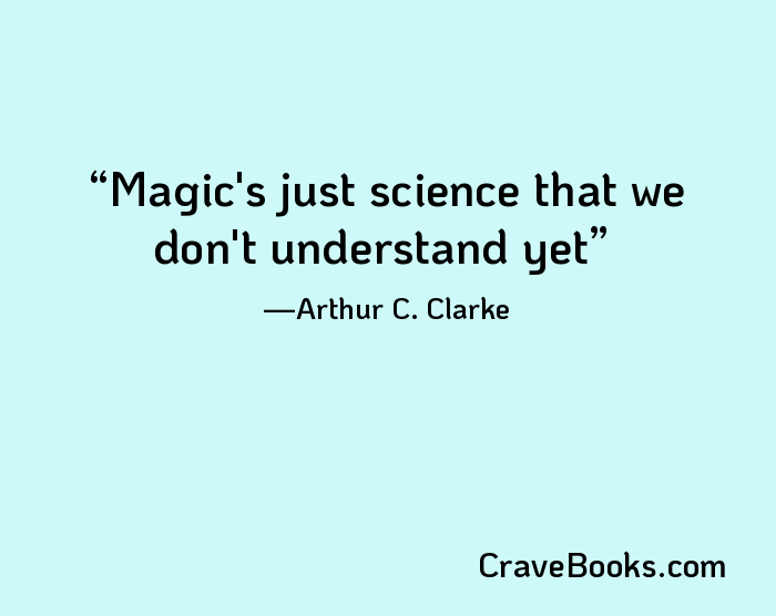 Magic's just science that we don't understand yet