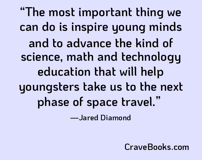 The most important thing we can do is inspire young minds and to advance the kind of science, math and technology education that will help youngsters take us to the next phase of space travel.