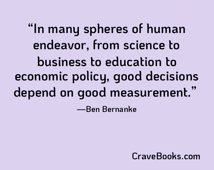 In many spheres of human endeavor, from science to business to education to economic policy, good decisions depend on good measurement.