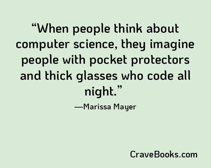 When people think about computer science, they imagine people with pocket protectors and thick glasses who code all night.