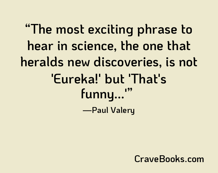 The most exciting phrase to hear in science, the one that heralds new discoveries, is not 'Eureka!' but 'That's funny...'