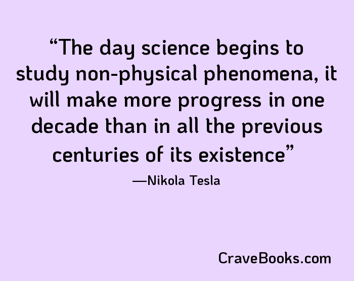 The day science begins to study non-physical phenomena, it will make more progress in one decade than in all the previous centuries of its existence