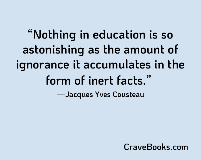 Nothing in education is so astonishing as the amount of ignorance it accumulates in the form of inert facts.